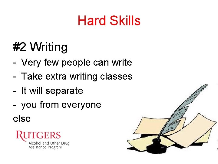 Hard Skills #2 Writing - Very few people can write - Take extra writing