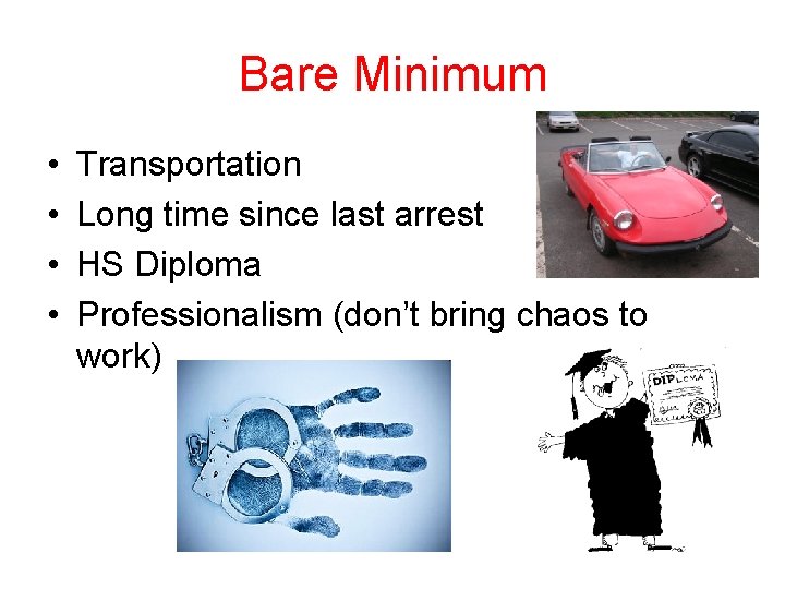 Bare Minimum • • Transportation Long time since last arrest HS Diploma Professionalism (don’t