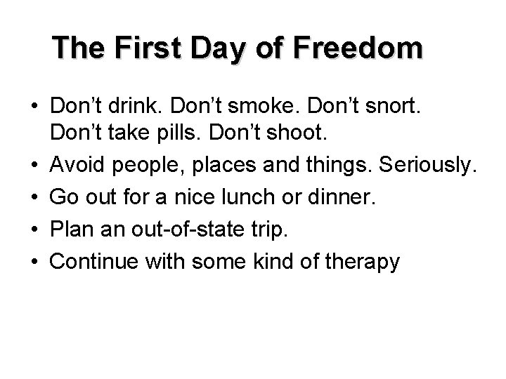 The First Day of Freedom • Don’t drink. Don’t smoke. Don’t snort. Don’t take