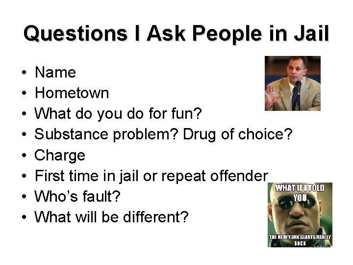 Questions I Ask People in Jail • • Name Hometown What do you do