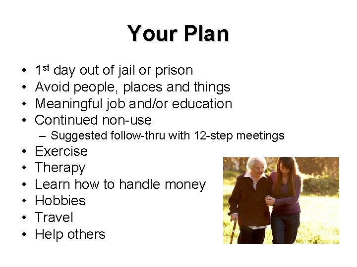 Your Plan • • 1 st day out of jail or prison Avoid people,