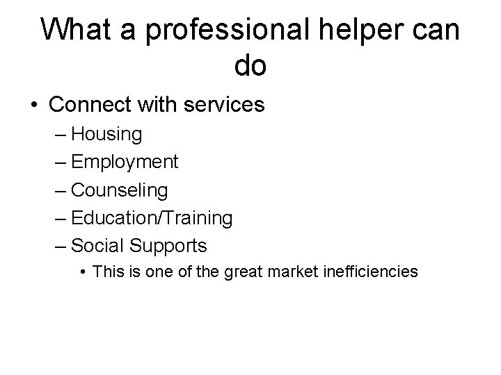 What a professional helper can do • Connect with services – Housing – Employment