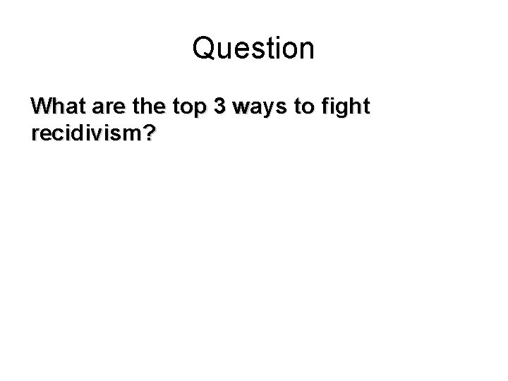 Question What are the top 3 ways to fight recidivism? 