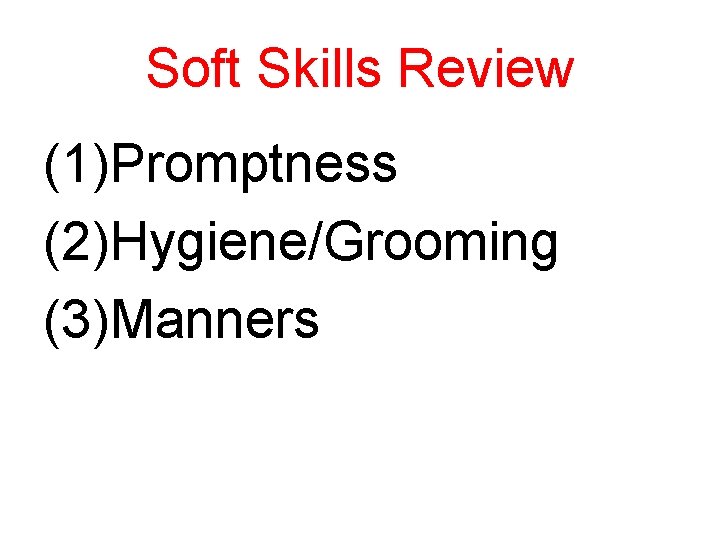 Soft Skills Review (1)Promptness (2)Hygiene/Grooming (3)Manners 