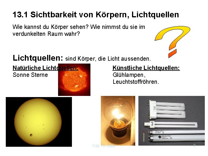 13. 1 Sichtbarkeit von Körpern, Lichtquellen Wie kannst du Körper sehen? Wie nimmst du
