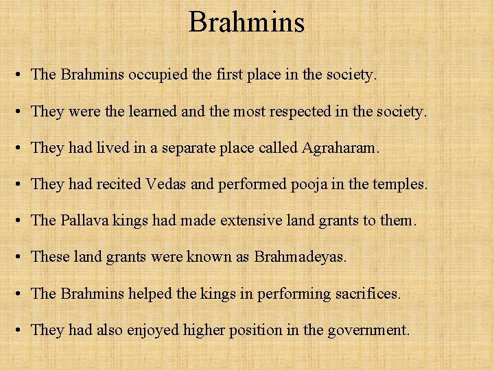 Brahmins • The Brahmins occupied the first place in the society. • They were