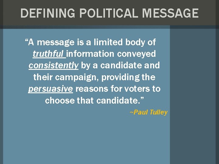 DEFINING POLITICAL MESSAGE “A message is a limited body of truthful information conveyed consistently DEFINING POLITICAL MESSAGE “A message is a limited body of truthful information conveyed consistently