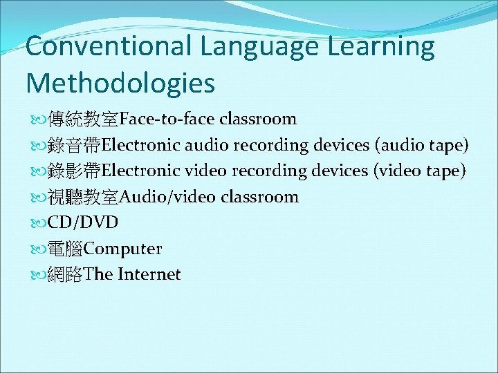 Conventional Language Learning Methodologies 傳統教室Face-to-face classroom 錄音帶Electronic audio recording devices (audio tape) 錄影帶Electronic video