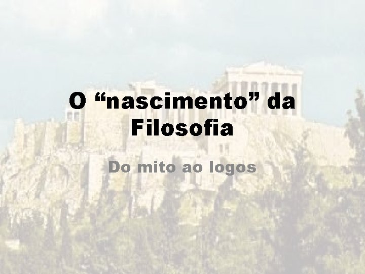 O “nascimento” da Filosofia Do mito ao logos 