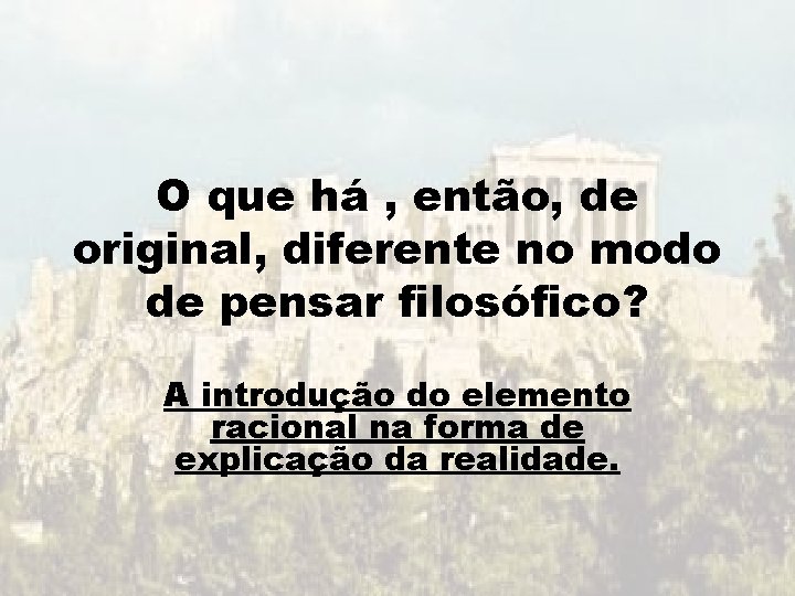 O que há , então, de original, diferente no modo de pensar filosófico? A