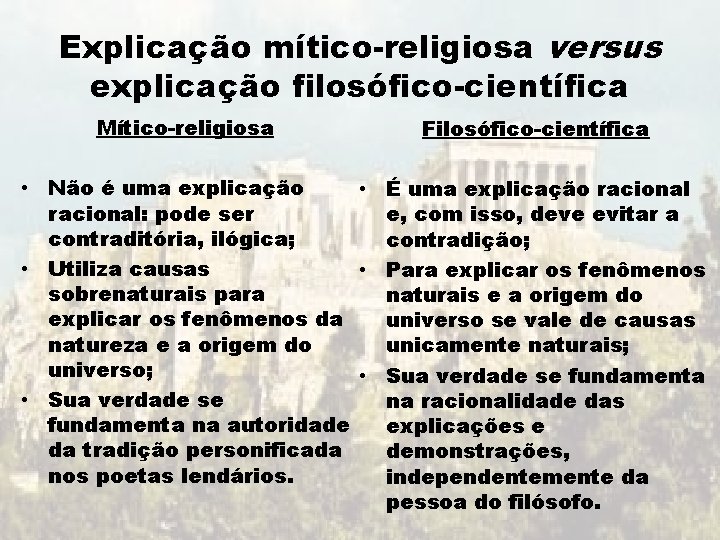 Explicação mítico-religiosa versus explicação filosófico-científica Mítico-religiosa Filosófico-científica • Não é uma explicação • É