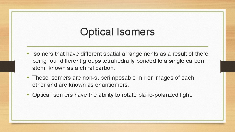 Optical Isomers • Isomers that have different spatial arrangements as a result of there