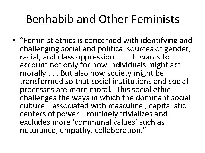 Benhabib and Other Feminists • “Feminist ethics is concerned with identifying and challenging social