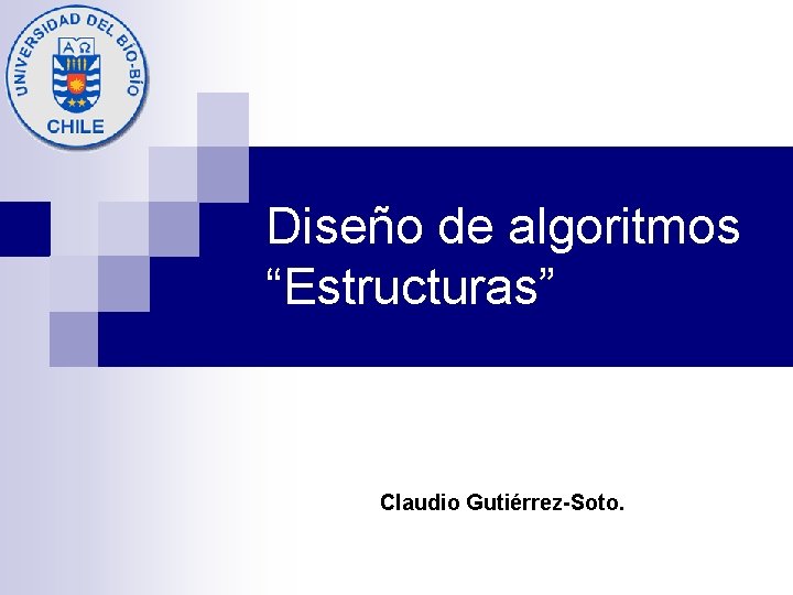 Diseño de algoritmos “Estructuras” Claudio Gutiérrez-Soto. 