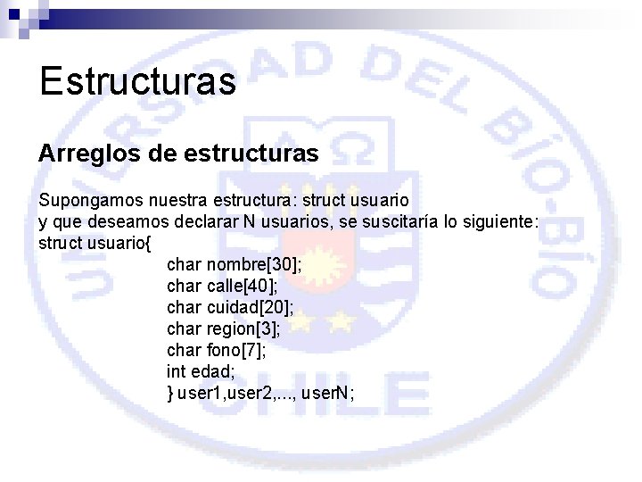 Estructuras Arreglos de estructuras Supongamos nuestra estructura: struct usuario y que deseamos declarar N