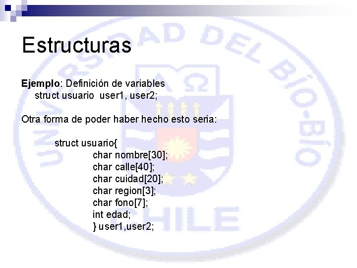 Estructuras Ejemplo: Definición de variables struct usuario user 1, user 2; Otra forma de