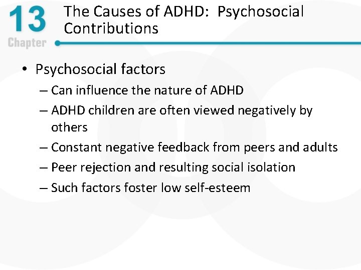 The Causes of ADHD: Psychosocial Contributions • Psychosocial factors – Can influence the nature