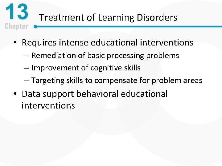 Treatment of Learning Disorders • Requires intense educational interventions – Remediation of basic processing