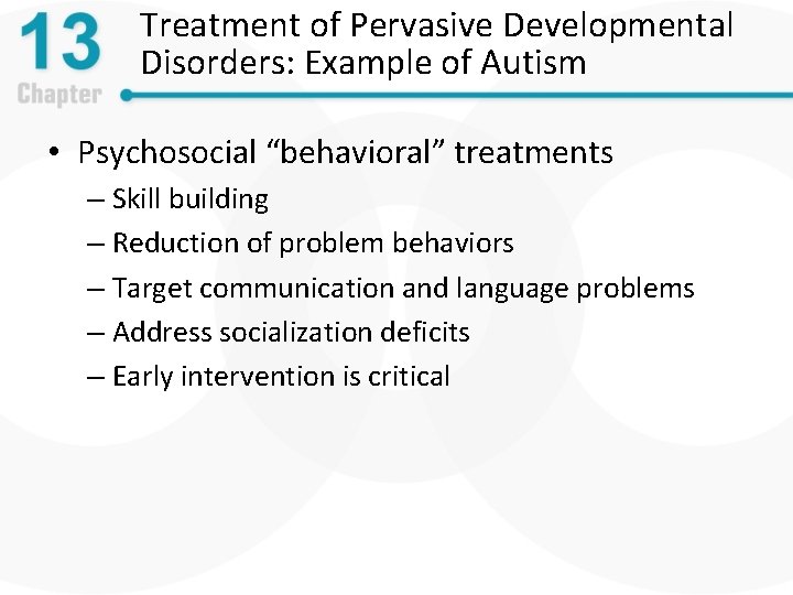 Treatment of Pervasive Developmental Disorders: Example of Autism • Psychosocial “behavioral” treatments – Skill