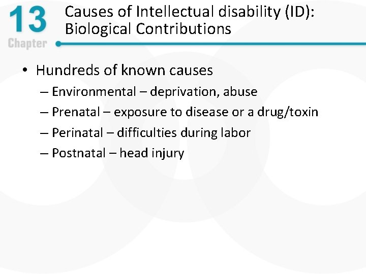 Causes of Intellectual disability (ID): Biological Contributions • Hundreds of known causes – Environmental