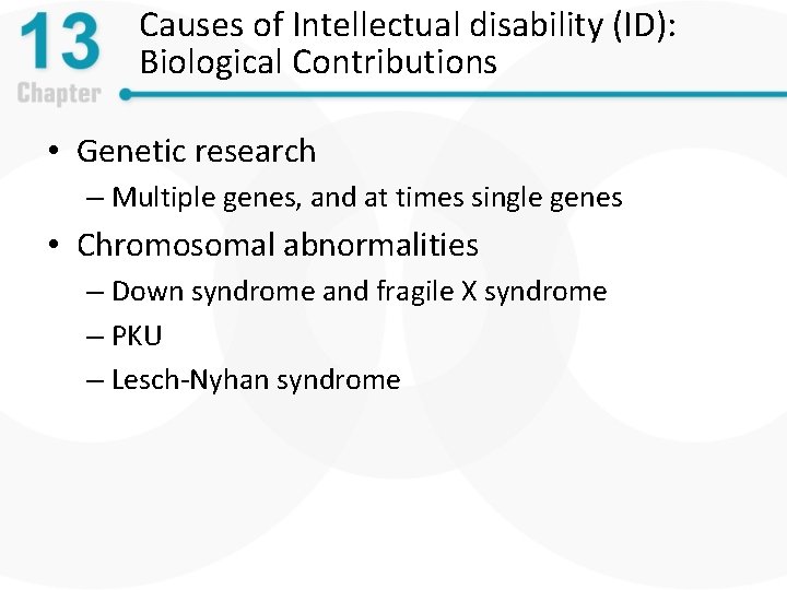 Causes of Intellectual disability (ID): Biological Contributions • Genetic research – Multiple genes, and