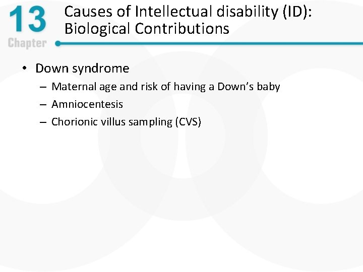 Causes of Intellectual disability (ID): Biological Contributions • Down syndrome – Maternal age and