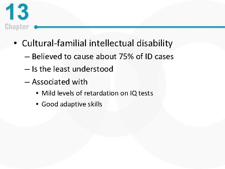  • Cultural-familial intellectual disability – Believed to cause about 75% of ID cases