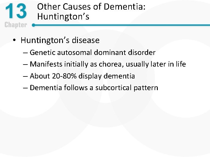 Other Causes of Dementia: Huntington’s • Huntington’s disease – Genetic autosomal dominant disorder –
