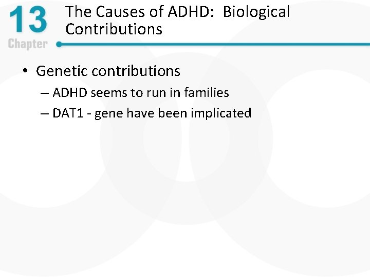 The Causes of ADHD: Biological Contributions • Genetic contributions – ADHD seems to run