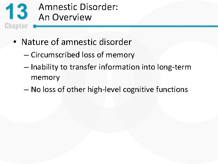 Amnestic Disorder: An Overview • Nature of amnestic disorder – Circumscribed loss of memory