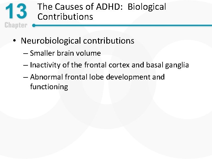 The Causes of ADHD: Biological Contributions • Neurobiological contributions – Smaller brain volume –