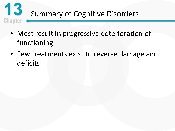 Summary of Cognitive Disorders • Most result in progressive deterioration of functioning • Few