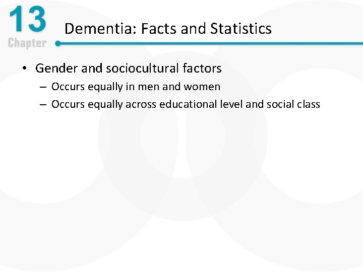 Dementia: Facts and Statistics • Gender and sociocultural factors – Occurs equally in men