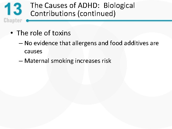 The Causes of ADHD: Biological Contributions (continued) • The role of toxins – No