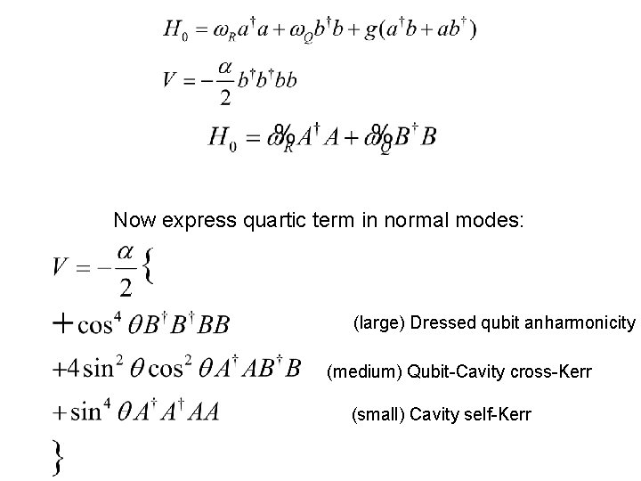 Now express quartic term in normal modes: (large) Dressed qubit anharmonicity (medium) Qubit-Cavity cross-Kerr Now express quartic term in normal modes: (large) Dressed qubit anharmonicity (medium) Qubit-Cavity cross-Kerr
