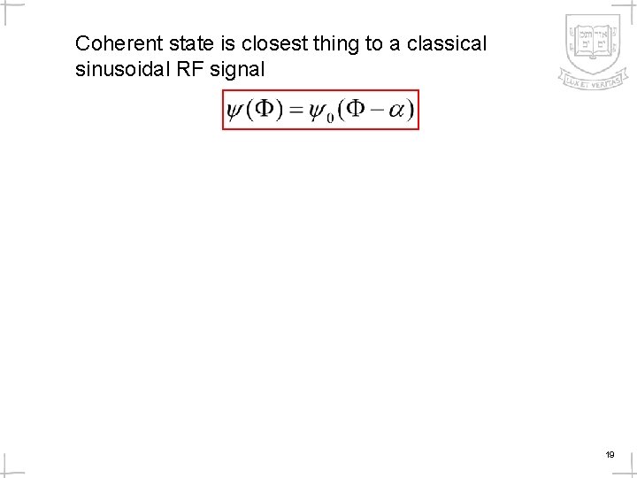 Coherent state is closest thing to a classical sinusoidal RF signal 19 Coherent state is closest thing to a classical sinusoidal RF signal 19