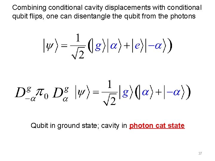 Combining conditional cavity displacements with conditional qubit flips, one can disentangle the qubit from Combining conditional cavity displacements with conditional qubit flips, one can disentangle the qubit from