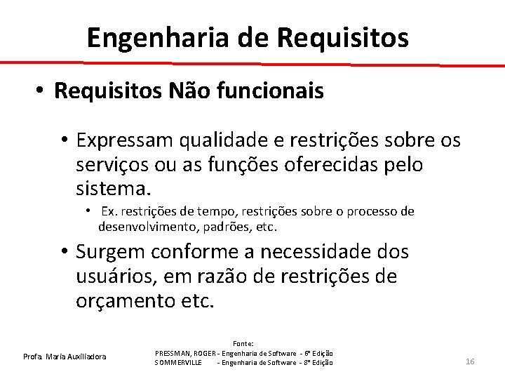 Engenharia de Requisitos • Requisitos Não funcionais • Expressam qualidade e restrições sobre os