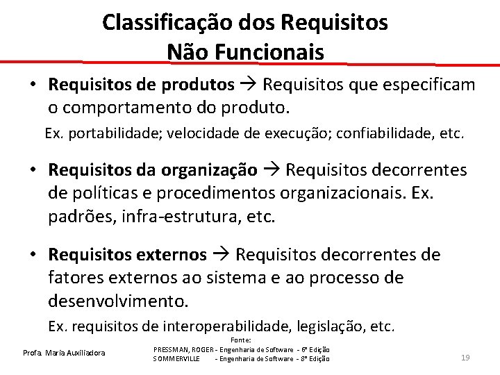 Classificação dos Requisitos Não Funcionais • Requisitos de produtos Requisitos que especificam o comportamento