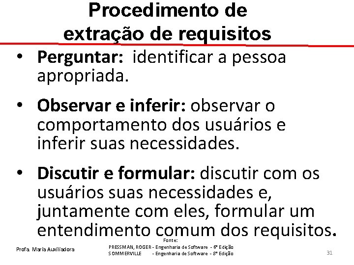 Procedimento de extração de requisitos • Perguntar: identificar a pessoa apropriada. • Observar e