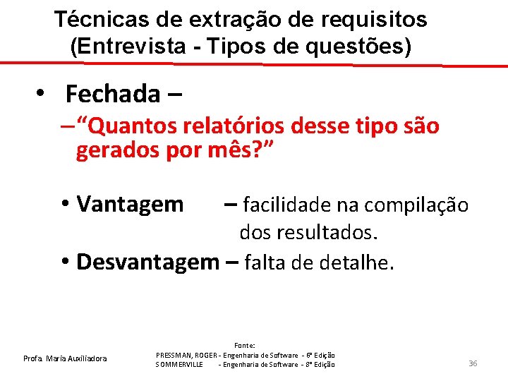 Técnicas de extração de requisitos (Entrevista - Tipos de questões) • Fechada – –