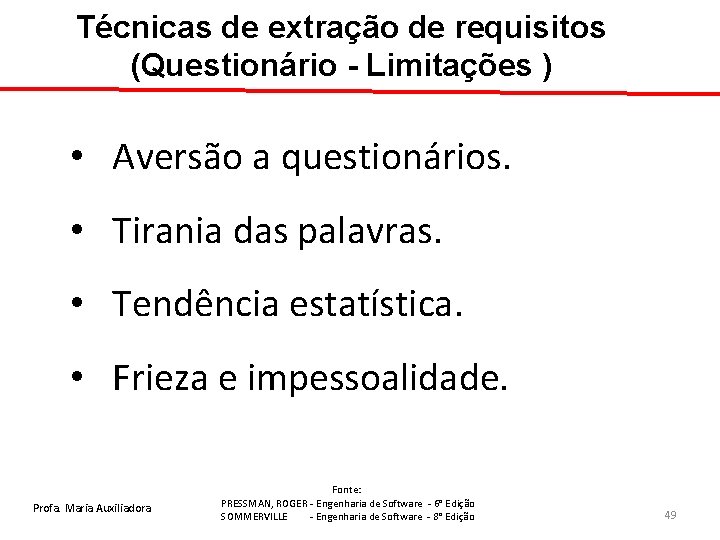 Técnicas de extração de requisitos (Questionário - Limitações ) • Aversão a questionários. •