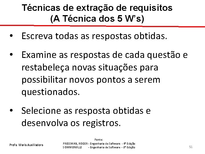 Técnicas de extração de requisitos (A Técnica dos 5 W’s) • Escreva todas as