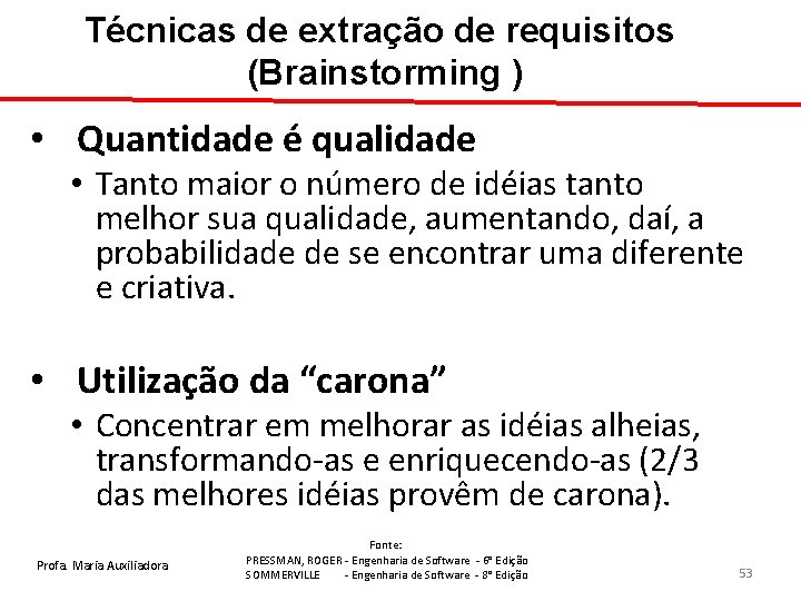 Técnicas de extração de requisitos (Brainstorming ) • Quantidade é qualidade • Tanto maior