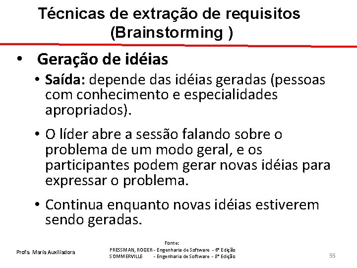 Técnicas de extração de requisitos (Brainstorming ) • Geração de idéias • Saída: depende