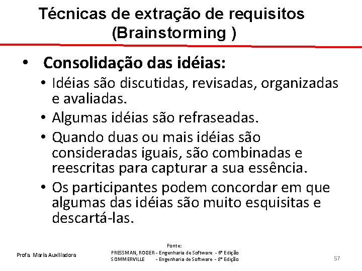 Técnicas de extração de requisitos (Brainstorming ) • Consolidação das idéias: • Idéias são