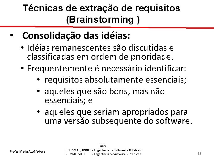 Técnicas de extração de requisitos (Brainstorming ) • Consolidação das idéias: • Idéias remanescentes