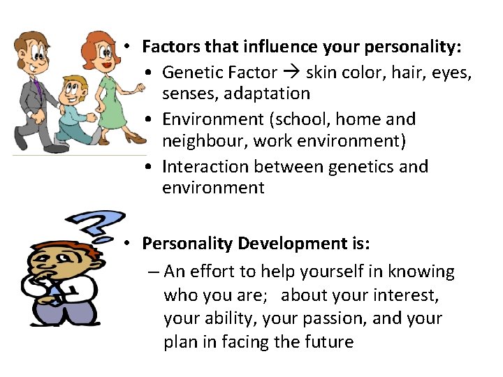  • Factors that influence your personality: • Genetic Factor skin color, hair, eyes,