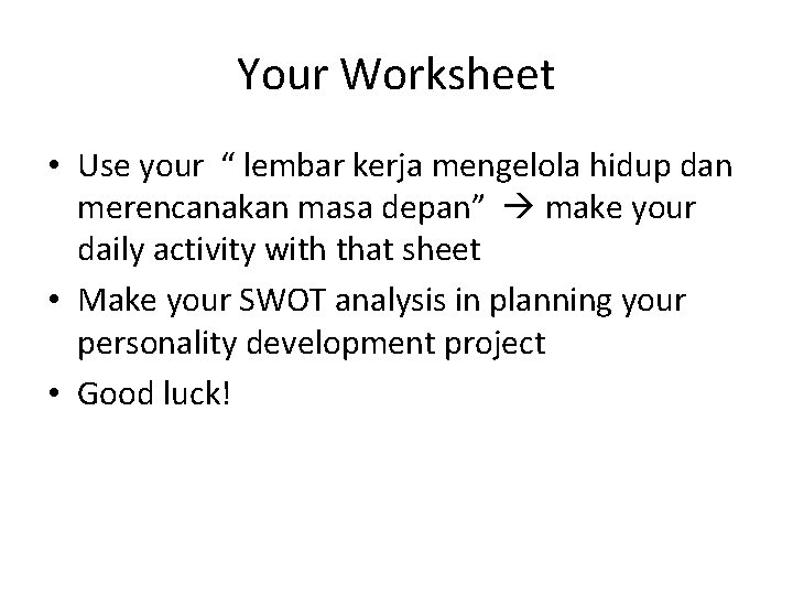 Your Worksheet • Use your “ lembar kerja mengelola hidup dan merencanakan masa depan”