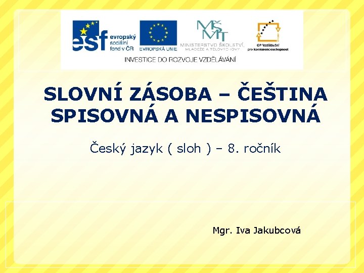 SLOVNÍ ZÁSOBA – ČEŠTINA SPISOVNÁ A NESPISOVNÁ Český jazyk ( sloh ) – 8.